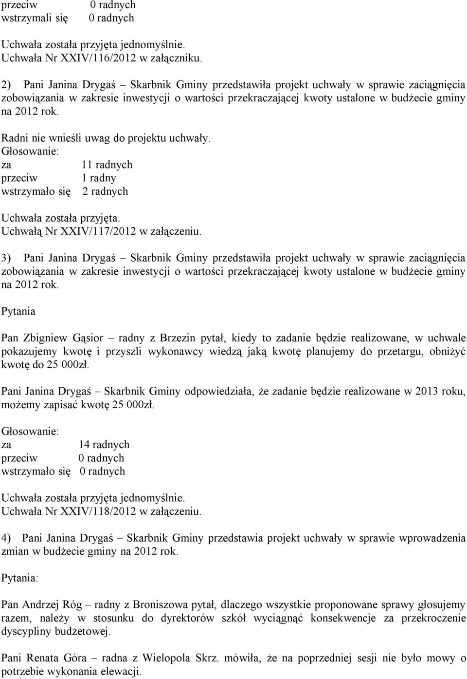 Radni nie wnieśli uwag do projektu uchwały. 11 radnych przeciw 1 radny wstrzymało się 2 radnych Uchwała została przyjęta. Uchwałą Nr XXIV/117/2012 w łączeniu.