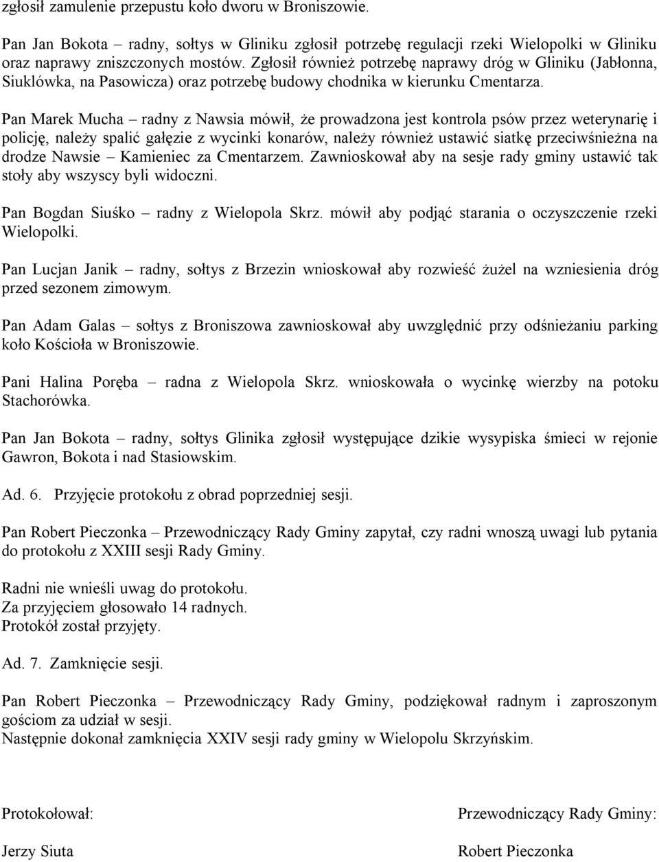 Pan Marek Mucha radny z Nawsia mówił, że prowadzona jest kontrola psów przez weterynarię i policję, należy spalić gałęzie z wycinki konarów, należy również ustawić siatkę przeciwśnieżna na drodze