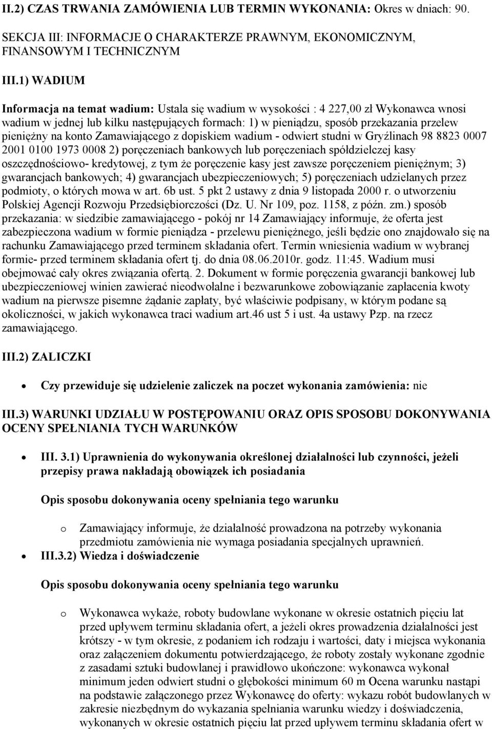 na konto Zamawiającego z dopiskiem wadium - odwiert studni w Gryźlinach 98 8823 0007 2001 0100 1973 0008 2) poręczeniach bankowych lub poręczeniach spółdzielczej kasy oszczędnościowo- kredytowej, z