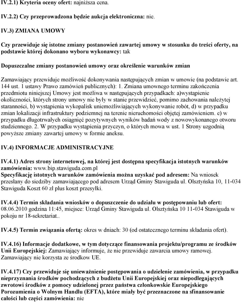 3) ZMIANA UMOWY Czy przewiduje się istotne zmiany postanowień zawartej umowy w stosunku do treści oferty, na podstawie której dokonano wyboru wykonawcy: tak Dopuszczalne zmiany postanowień umowy oraz