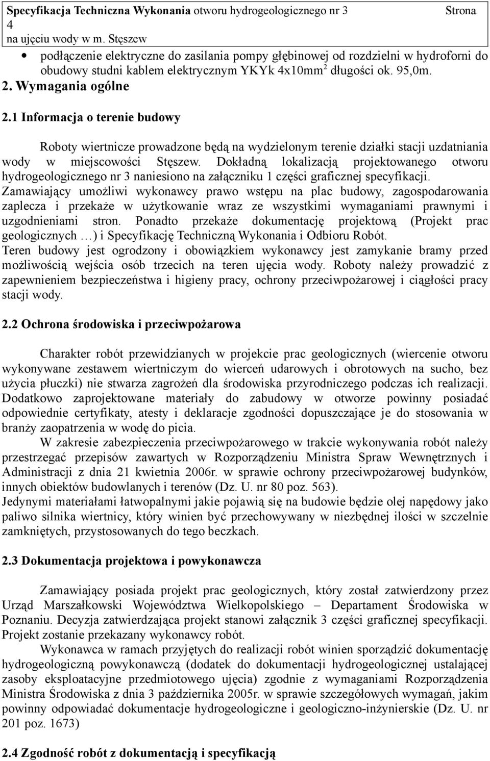 Dokładną lokalizacją projektowanego otworu hydrogeologicznego nr 3 naniesiono na załączniku 1 części graficznej specyfikacji.