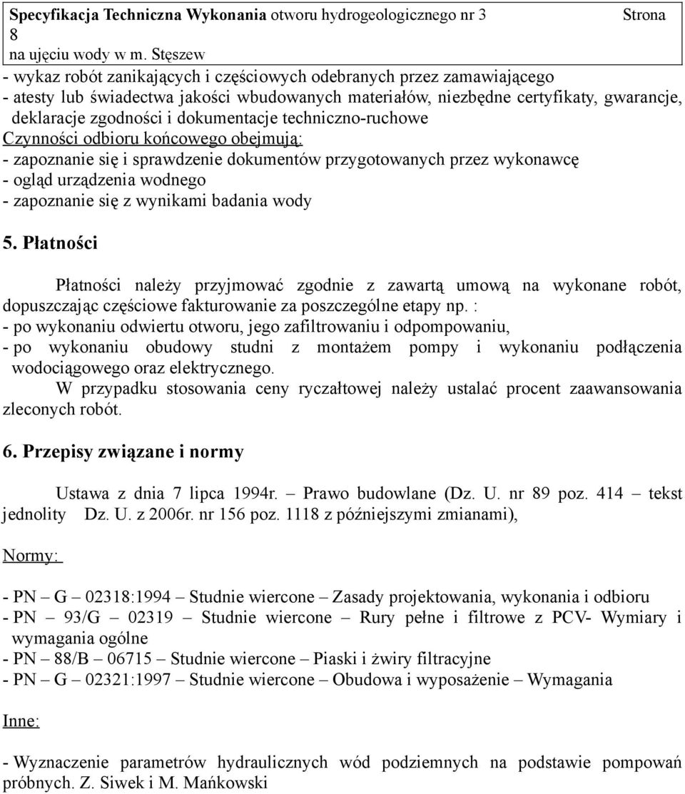 Płatności Płatności należy przyjmować zgodnie z zawartą umową na wykonane robót, dopuszczając częściowe fakturowanie za poszczególne etapy np.