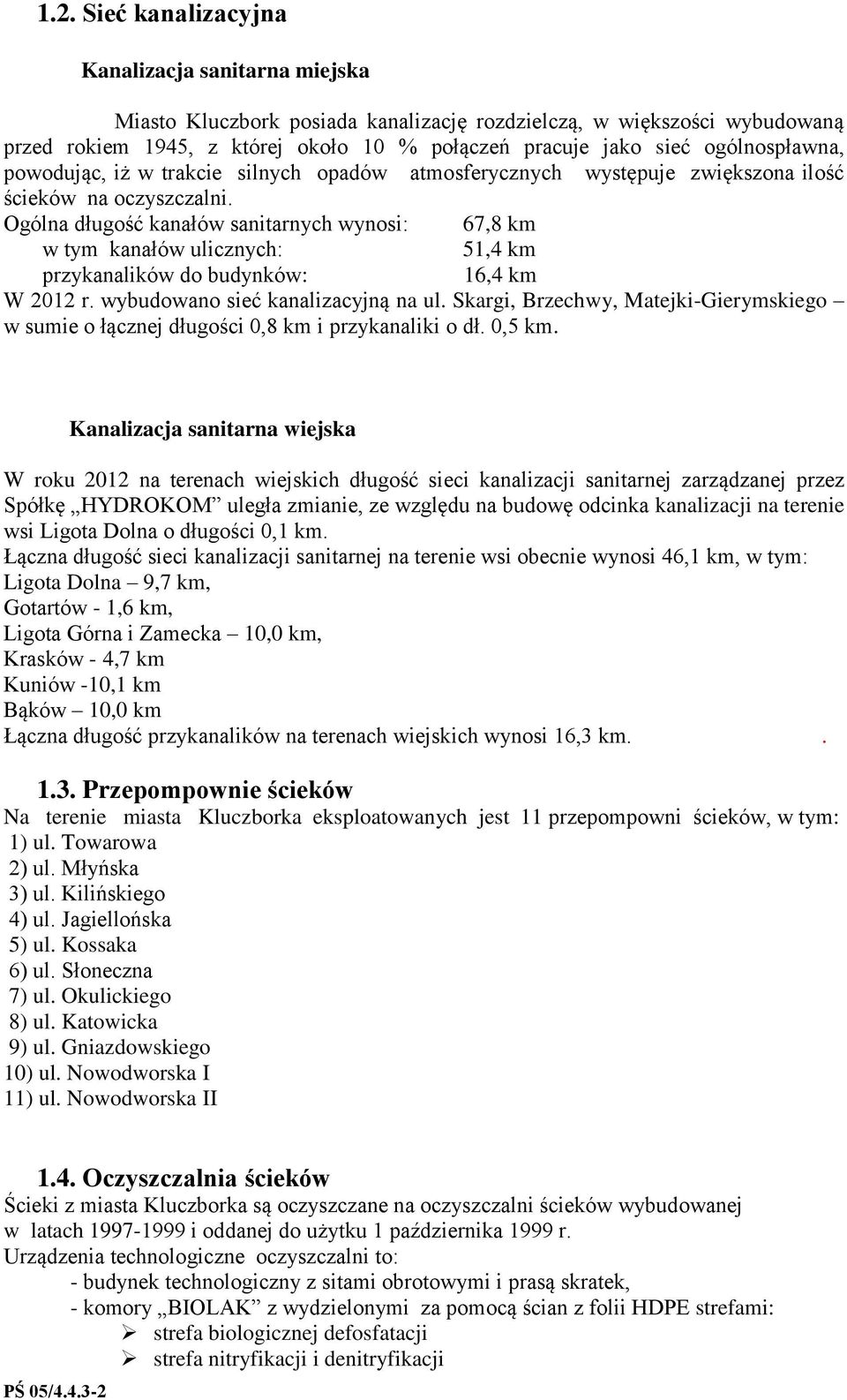 Ogólna długość kanałów sanitarnych wynosi: 67,8 km w tym kanałów ulicznych: 51,4 km przykanalików do budynków: 16,4 km W 2012 r. wybudowano sieć kanalizacyjną na ul.