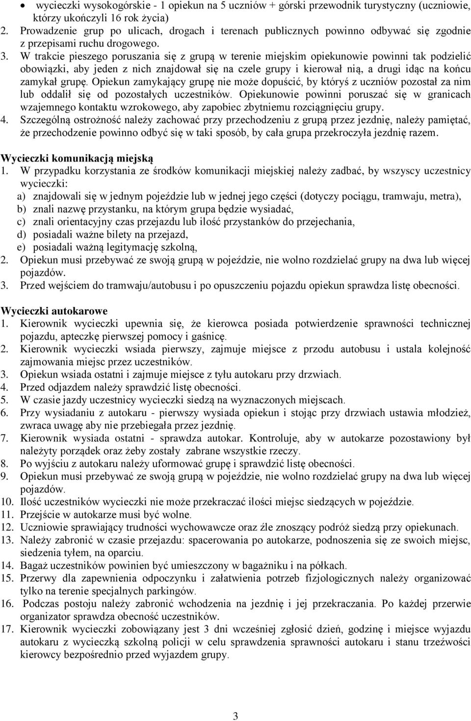 W trakcie pieszego poruszania się z grupą w terenie miejskim opiekunowie powinni tak podzielić obowiązki, aby jeden z nich znajdował się na czele grupy i kierował nią, a drugi idąc na końcu zamykał