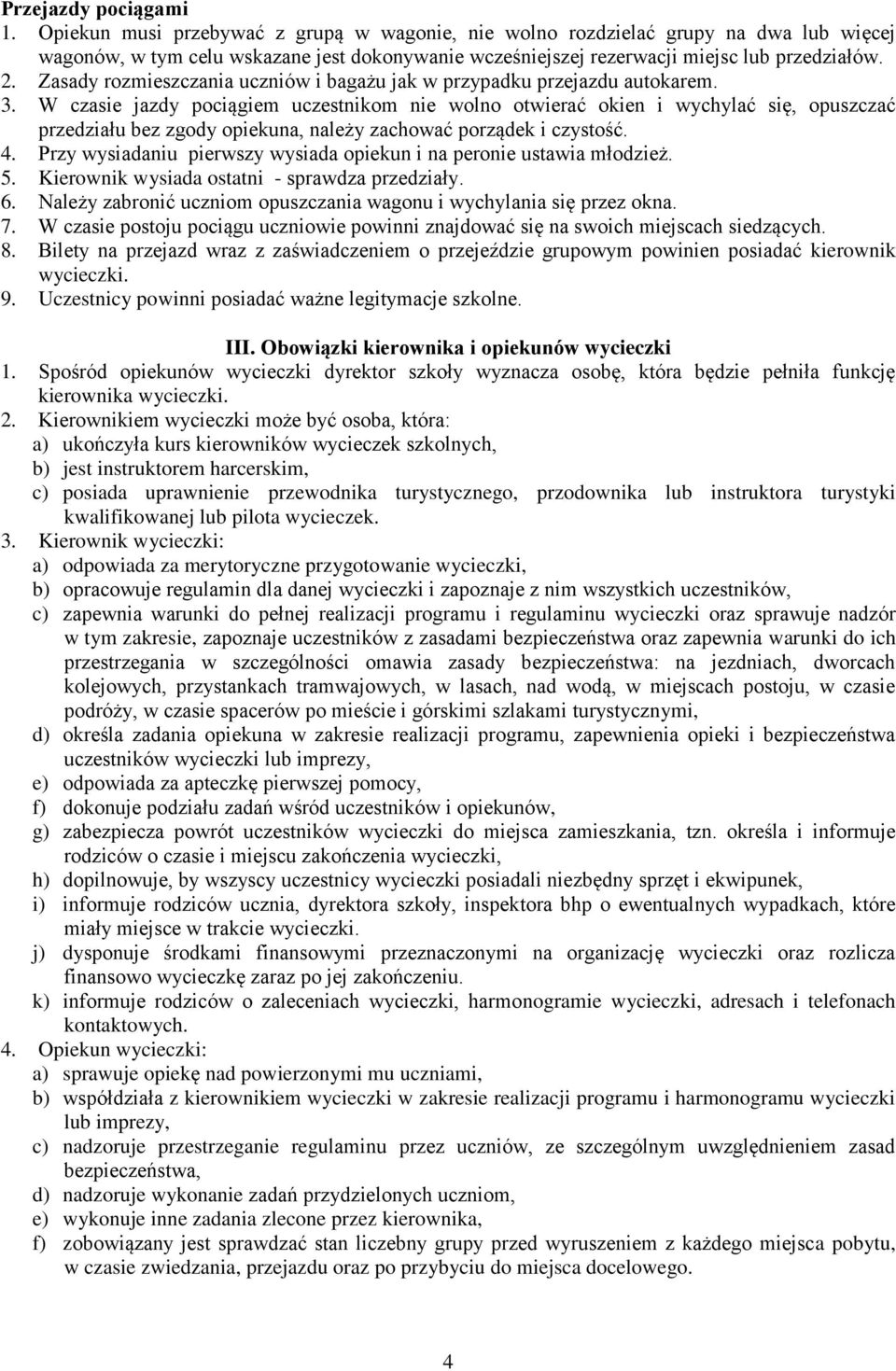 Zasady rozmieszczania uczniów i bagażu jak w przypadku przejazdu autokarem. 3.