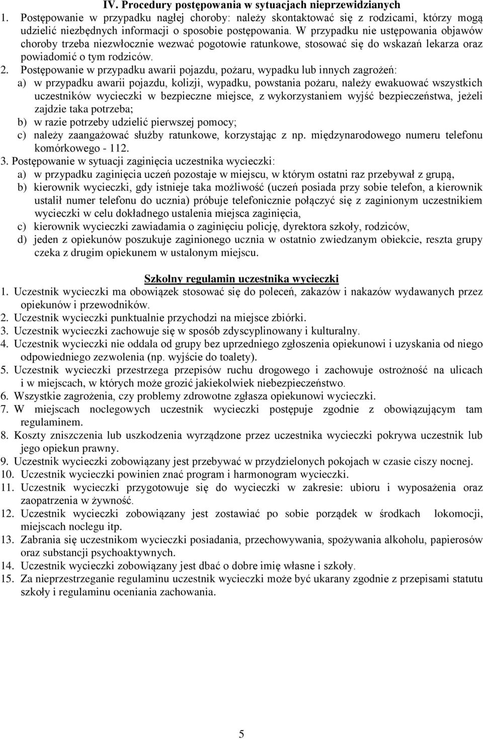 W przypadku nie ustępowania objawów choroby trzeba niezwłocznie wezwać pogotowie ratunkowe, stosować się do wskazań lekarza oraz powiadomić o tym rodziców. 2.