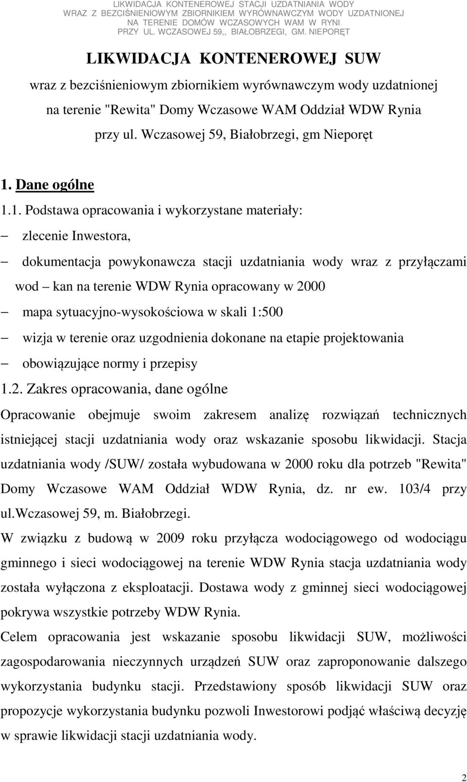 1. Podstawa opracowania i wykorzystane materiały: zlecenie Inwestora, dokumentacja powykonawcza stacji uzdatniania wody wraz z przyłączami wod kan na terenie WDW Rynia opracowany w 2000 mapa