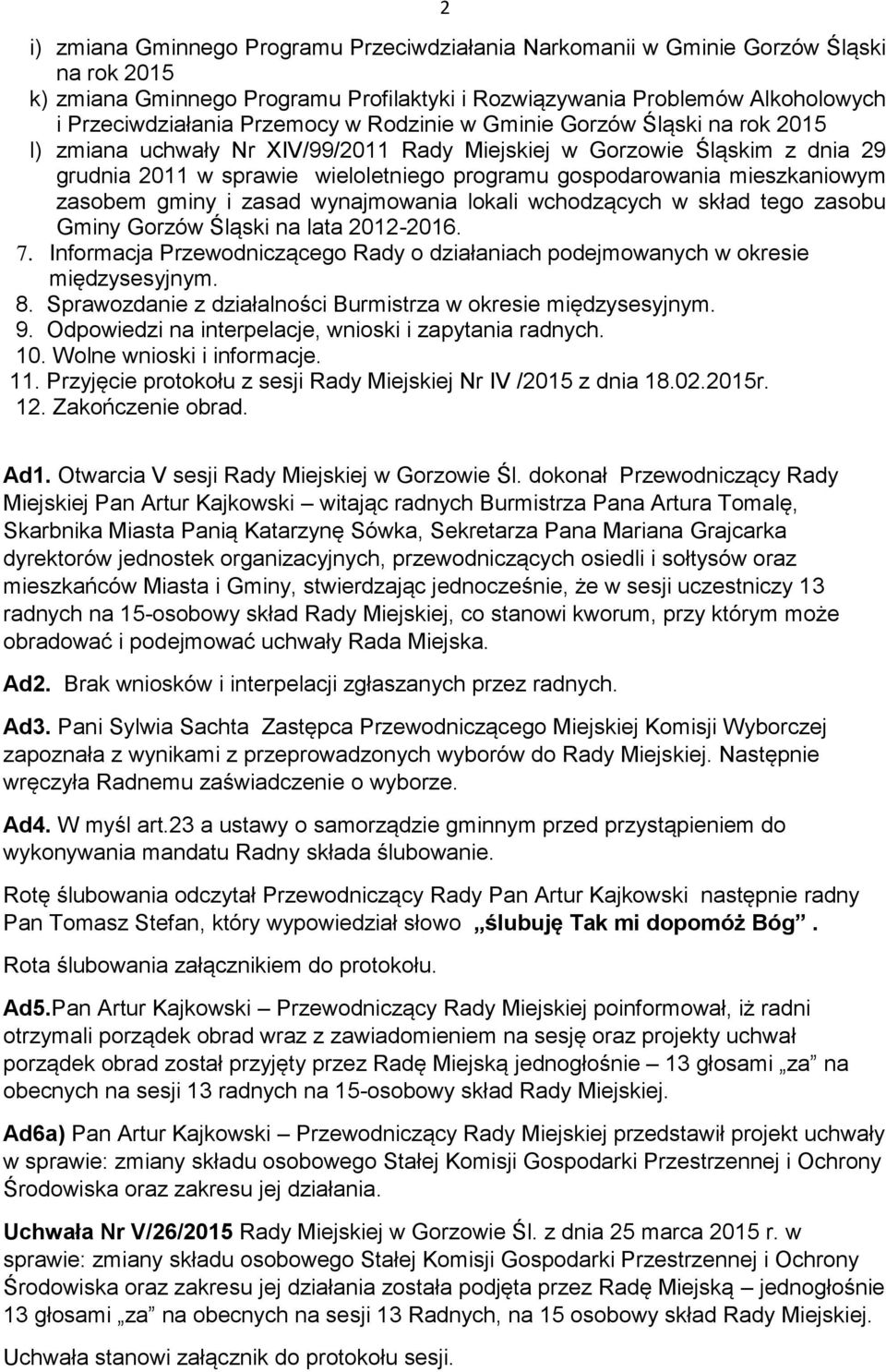 mieszkaniowym zasobem gminy i zasad wynajmowania lokali wchodzących w skład tego zasobu Gminy Gorzów Śląski na lata 2012-2016. 7.
