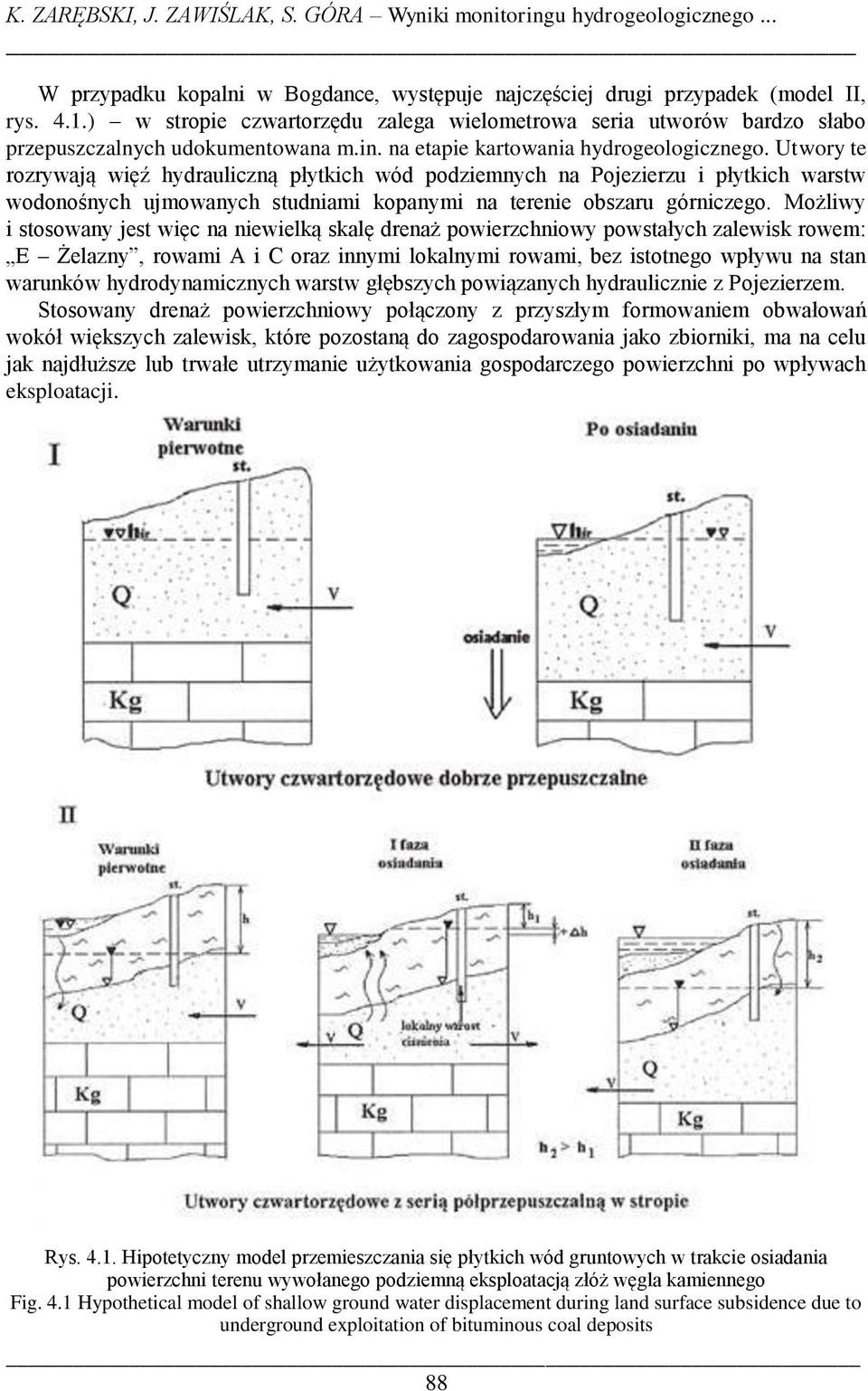 Utwory te rozrywają więź hydrauliczną płytkich wód podziemnych na Pojezierzu i płytkich warstw wodonośnych ujmowanych studniami kopanymi na terenie obszaru górniczego.
