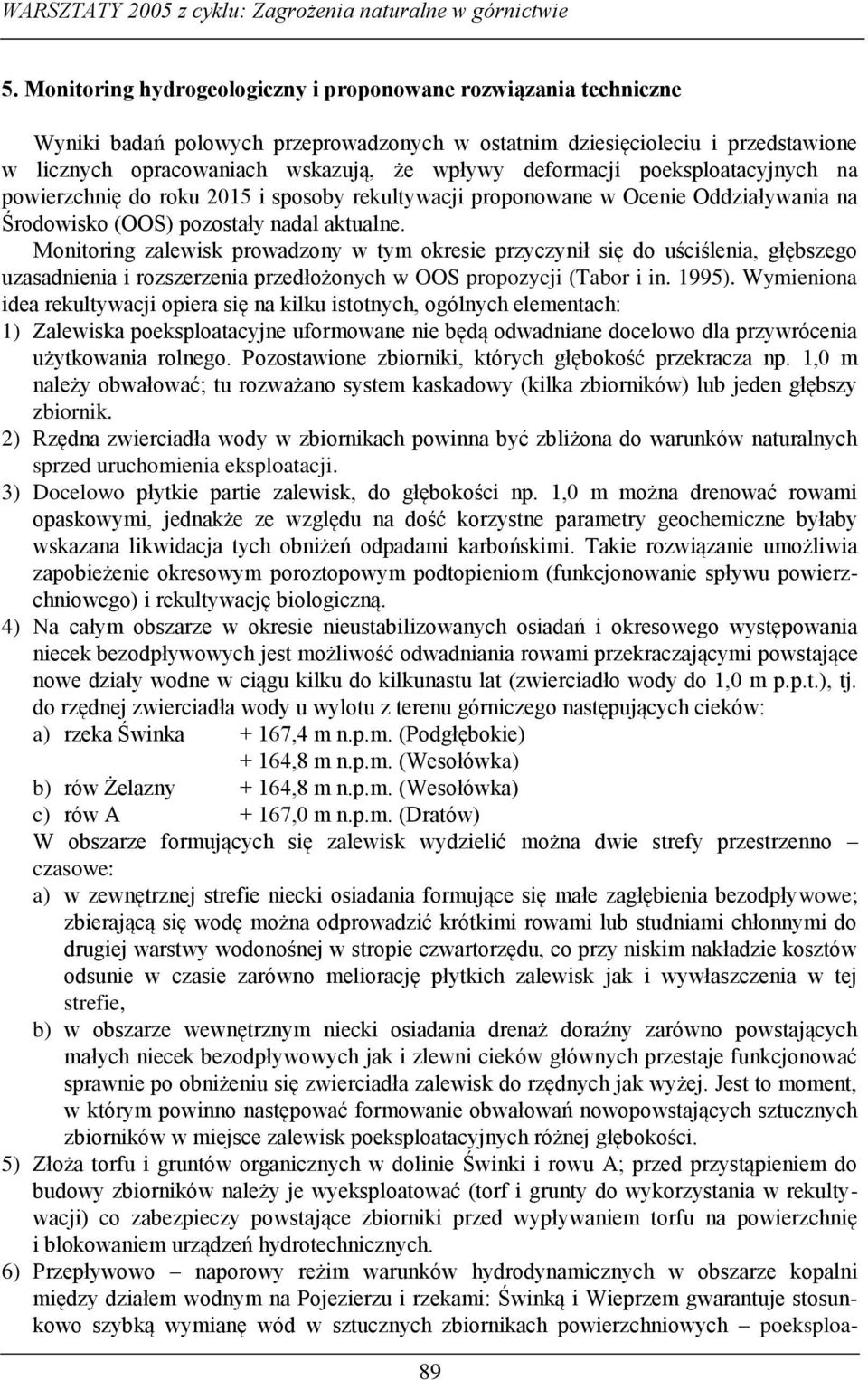 Monitoring zalewisk prowadzony w tym okresie przyczynił się do uściślenia, głębszego uzasadnienia i rozszerzenia przedłożonych w OOS propozycji (Tabor i in. 1995).