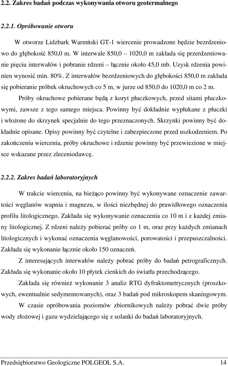Z interwałów bezrdzeniowych do głębokości 850,0 m zakłada się pobieranie próbek okruchowych co 5 m, w jurze od 850,0 do 1020,0 m co 2 m.