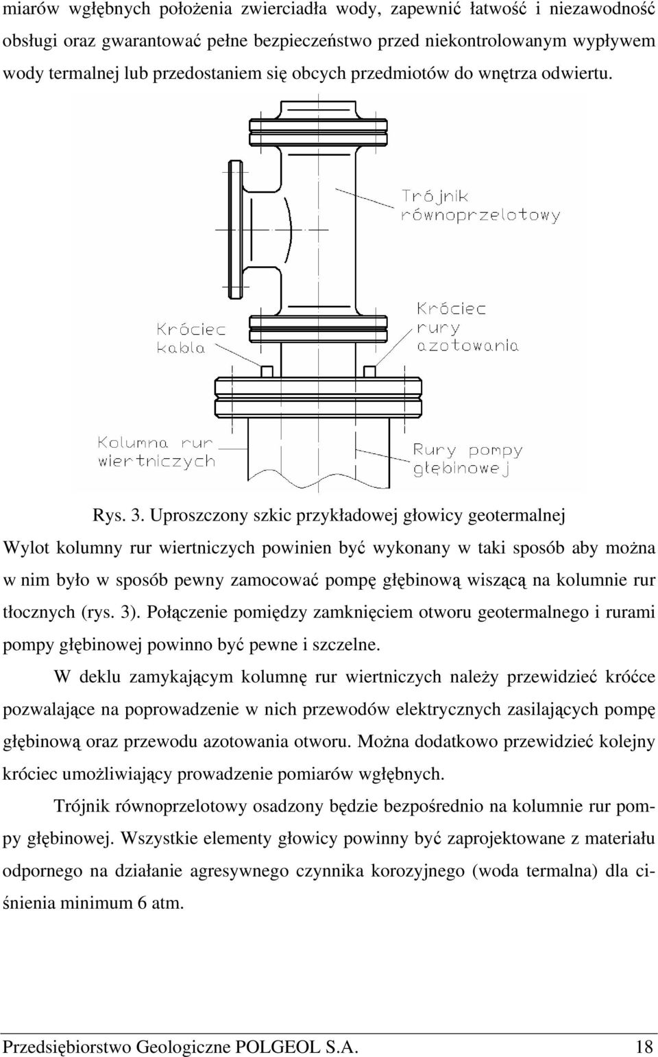 Uproszczony szkic przykładowej głowicy geotermalnej Wylot kolumny rur wiertniczych powinien być wykonany w taki sposób aby można w nim było w sposób pewny zamocować pompę głębinową wiszącą na