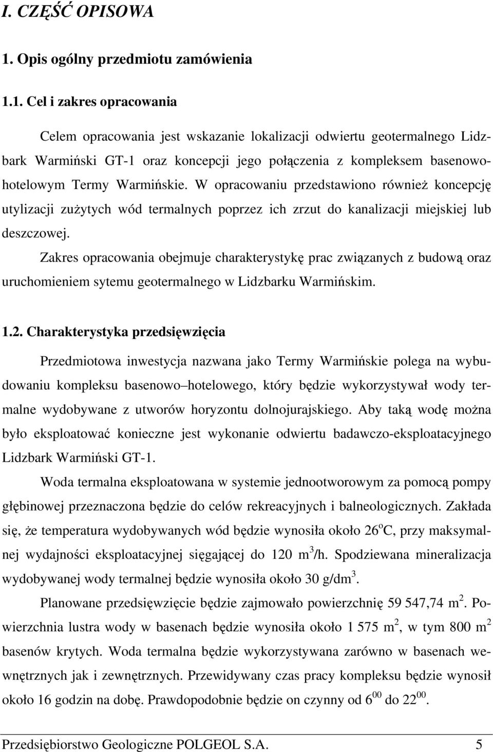1. Cel i zakres opracowania Celem opracowania jest wskazanie lokalizacji odwiertu geotermalnego Lidzbark Warmiński GT-1 oraz koncepcji jego połączenia z kompleksem basenowohotelowym Termy Warmińskie.