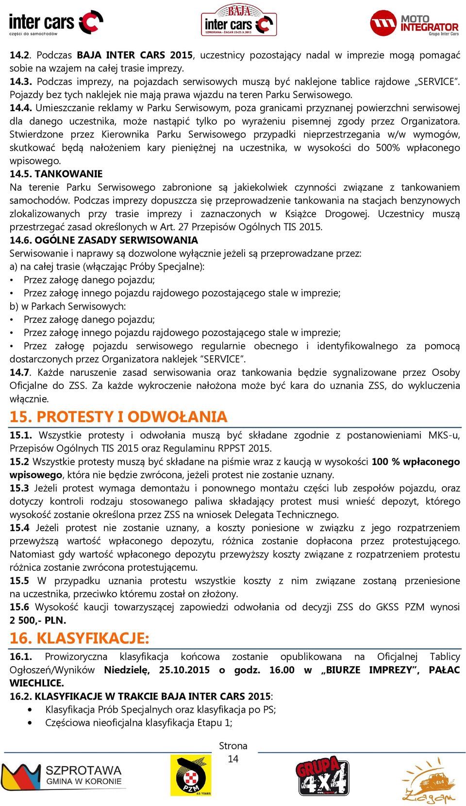 4. Umieszczanie reklamy w Parku Serwisowym, poza granicami przyznanej powierzchni serwisowej dla danego uczestnika, może nastąpić tylko po wyrażeniu pisemnej zgody przez Organizatora.