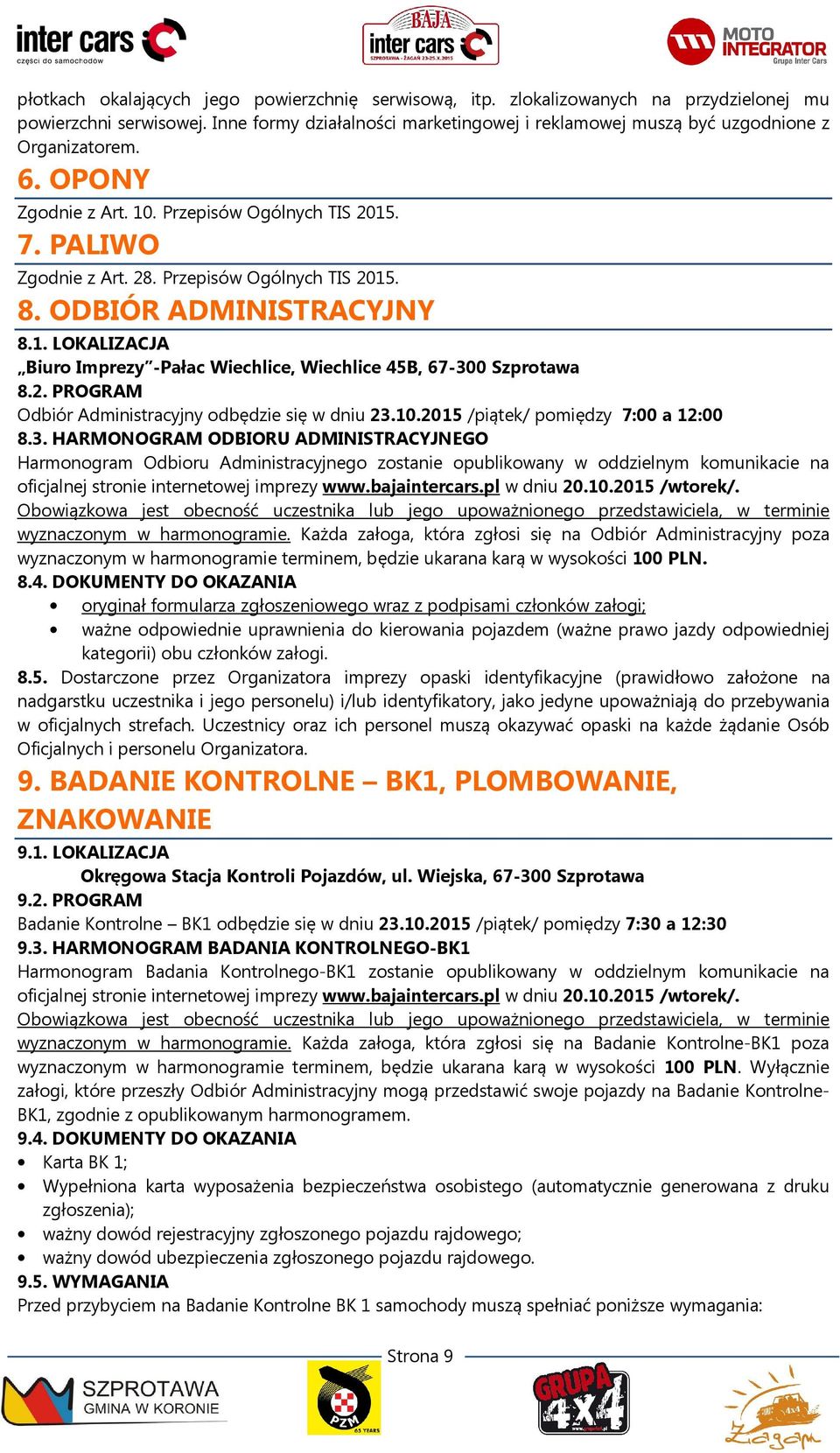 Przepisów Ogólnych TIS 2015. 8. ODBIÓR ADMINISTRACYJNY 8.1. LOKALIZACJA Biuro Imprezy -Pałac Wiechlice, Wiechlice 45B, 67-300 Szprotawa 8.2. PROGRAM Odbiór Administracyjny odbędzie się w dniu 23.10.