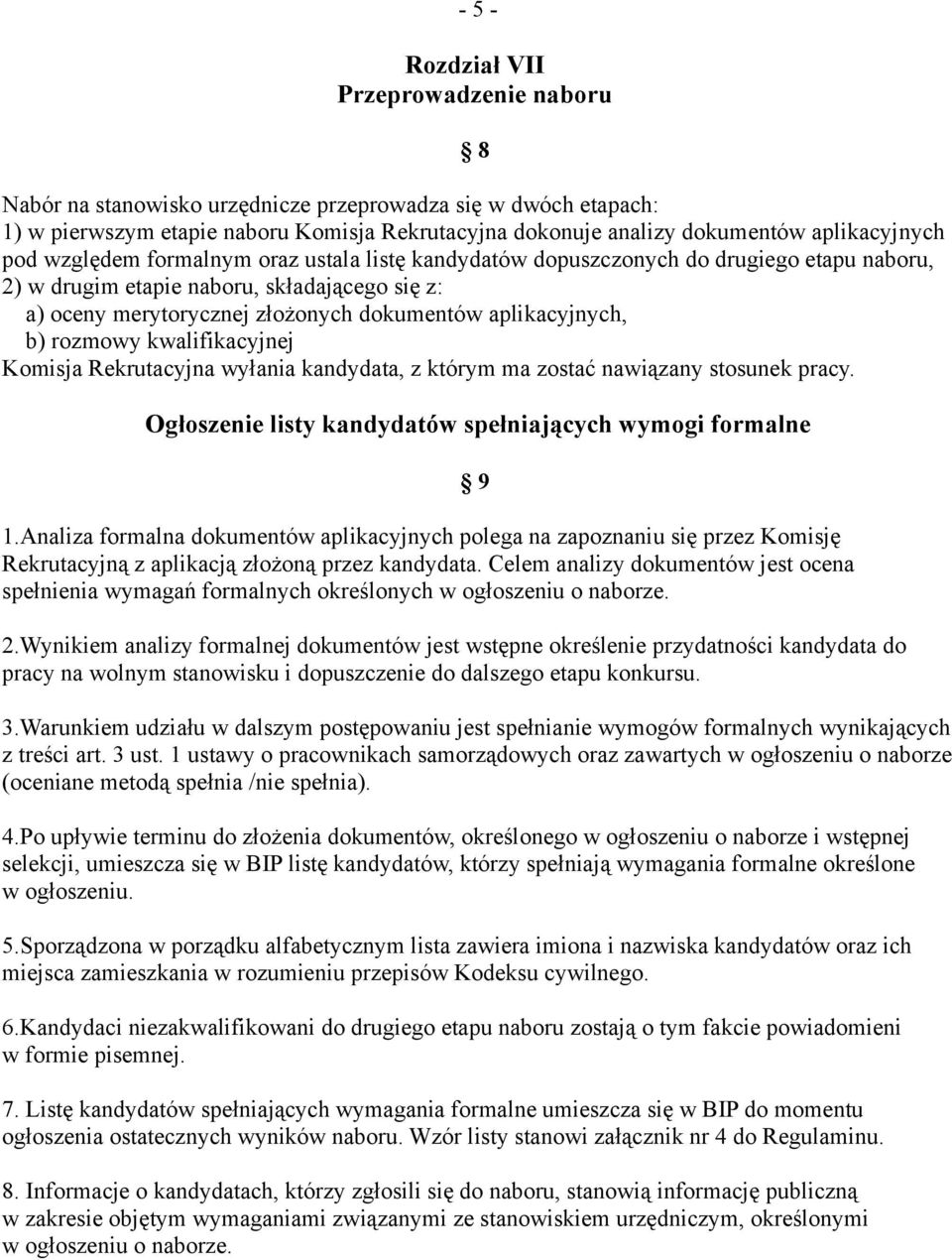 aplikacyjnych, b) rozmowy kwalifikacyjnej Komisja Rekrutacyjna wyłania kandydata, z którym ma zostać nawiązany stosunek pracy. Ogłoszenie listy kandydatów spełniających wymogi formalne 1.