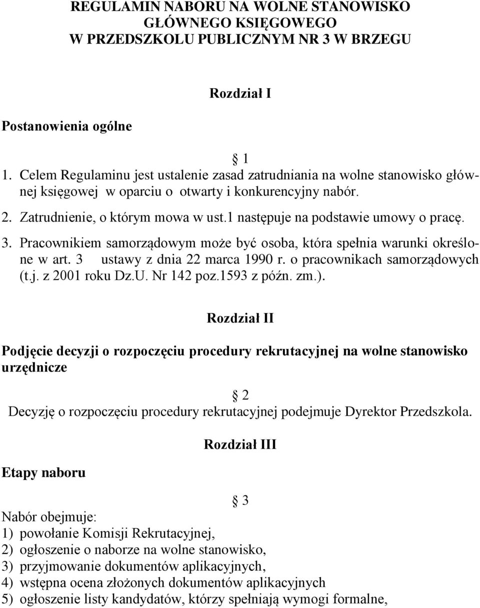 1 następuje na podstawie umowy o pracę. 3. Pracownikiem samorządowym może być osoba, która spełnia warunki określone w art. 3 ustawy z dnia 22 marca 1990 r. o pracownikach samorządowych (t.j. z 2001 roku Dz.