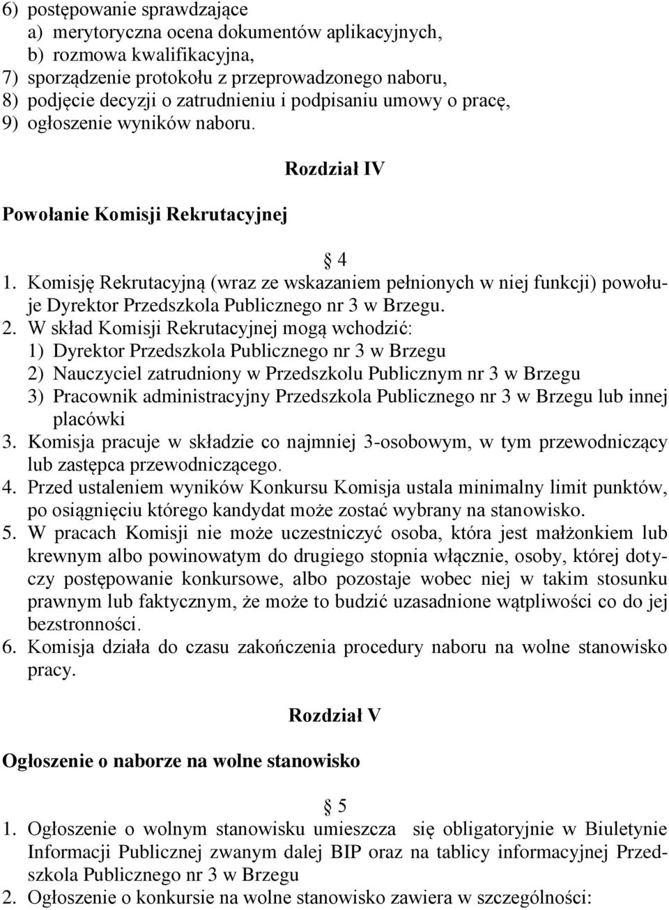 Komisję Rekrutacyjną (wraz ze wskazaniem pełnionych w niej funkcji) powołuje Dyrektor Przedszkola Publicznego nr 3 w Brzegu. 2.