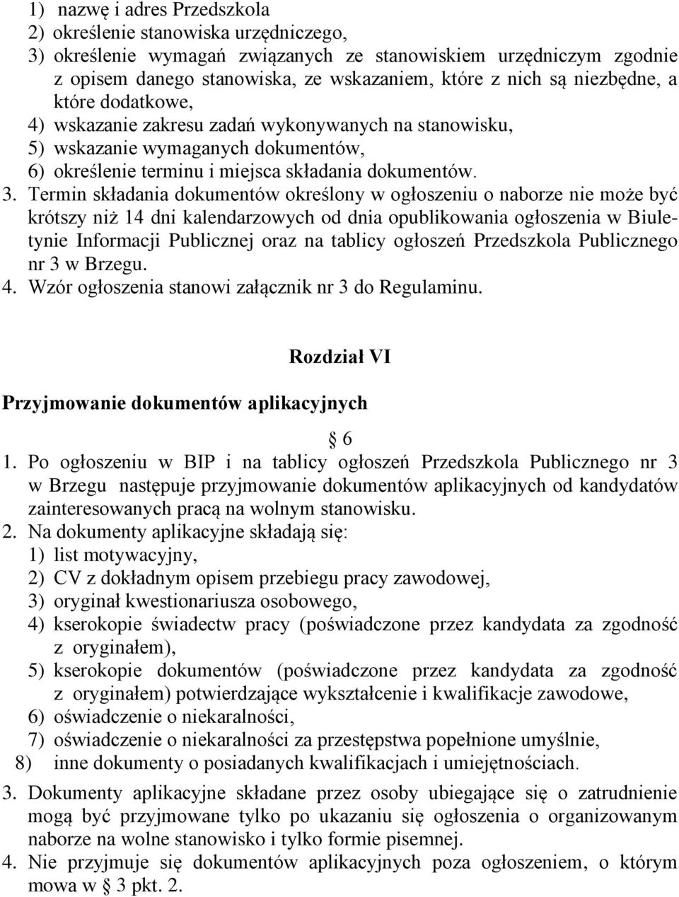 Termin składania dokumentów określony w ogłoszeniu o naborze nie może być krótszy niż 14 dni kalendarzowych od dnia opublikowania ogłoszenia w Biuletynie Informacji Publicznej oraz na tablicy