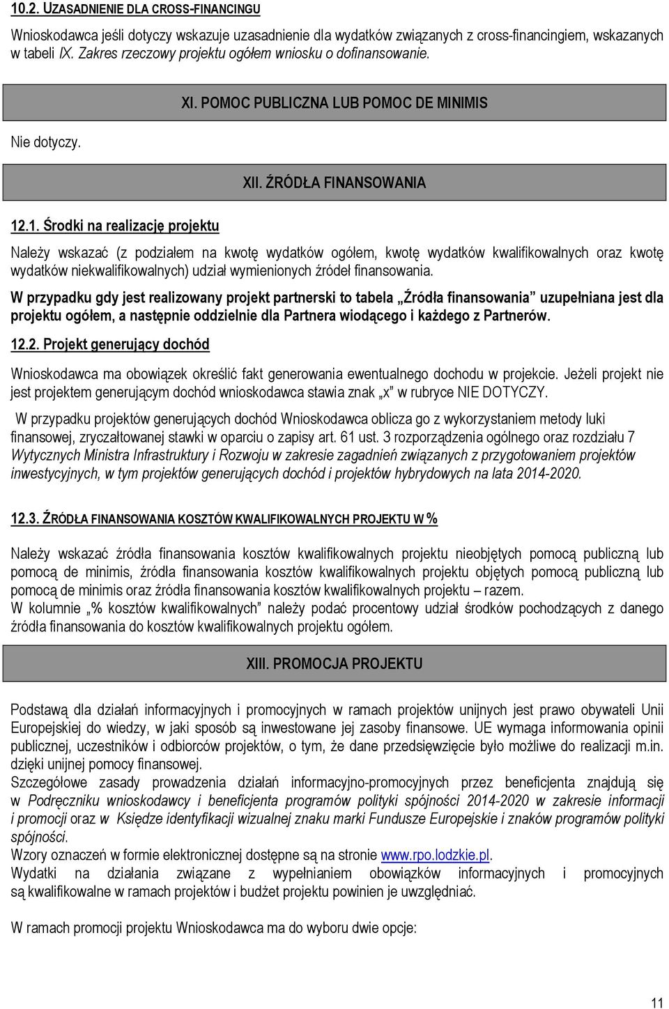 ŹRÓDŁA FINANSOWANIA NaleŜy wskazać (z podziałem na kwotę wydatków ogółem, kwotę wydatków kwalifikowalnych oraz kwotę wydatków niekwalifikowalnych) udział wymienionych źródeł finansowania.