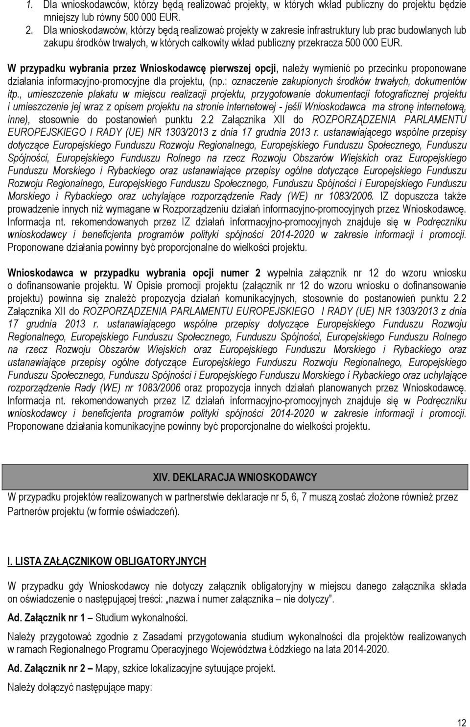 W przypadku wybrania przez Wnioskodawcę pierwszej opcji, naleŝy wymienić po przecinku proponowane działania informacyjno-promocyjne dla projektu, (np.