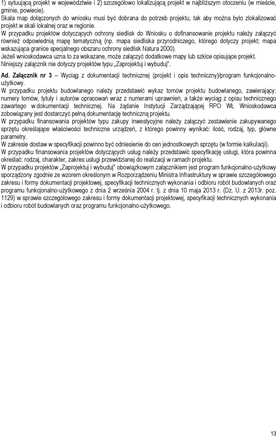 W przypadku projektów dotyczących ochrony siedlisk do Wniosku o dofinansowanie projektu naleŝy załączyć równieŝ odpowiednią mapę tematyczną (np.