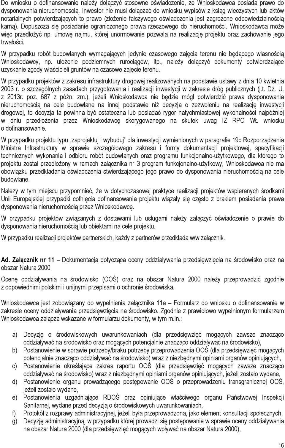 Dopuszcza się posiadanie ograniczonego prawa rzeczowego do nieruchomości. Wnioskodawca moŝe więc przedłoŝyć np.