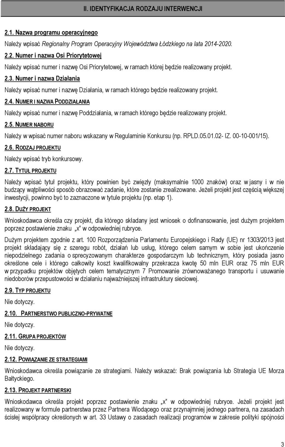 NUMER I NAZWA PODDZIAŁANIA NaleŜy wpisać numer i nazwę Poddziałania, w ramach którego będzie realizowany projekt. 2.5. NUMER NABORU NaleŜy w wpisać numer naboru wskazany w Regulaminie Konkursu (np.