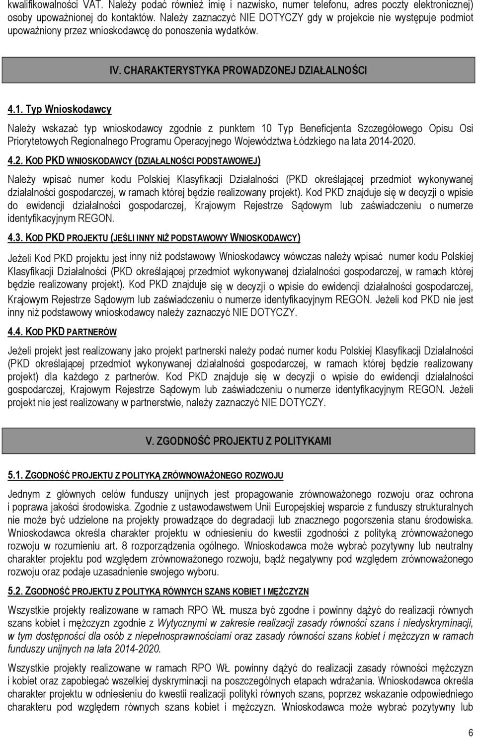 Typ Wnioskodawcy NaleŜy wskazać typ wnioskodawcy zgodnie z punktem 10 Typ Beneficjenta Szczegółowego Opisu Osi Priorytetowych Regionalnego Programu Operacyjnego Województwa Łódzkiego na lata