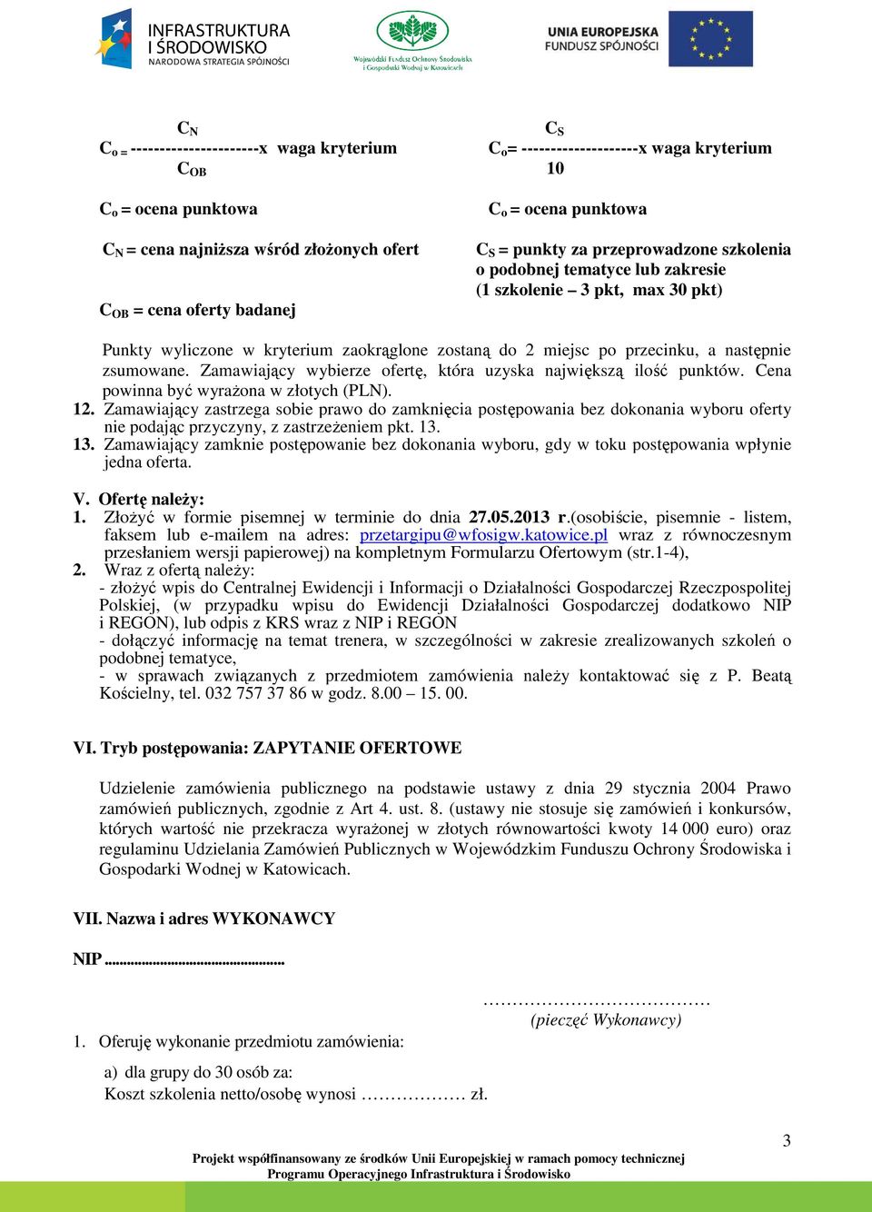 następnie zsumowane. Zamawiający wybierze ofertę, która uzyska największą ilość punktów. Cena powinna być wyraŝona w złotych (PLN). 12.
