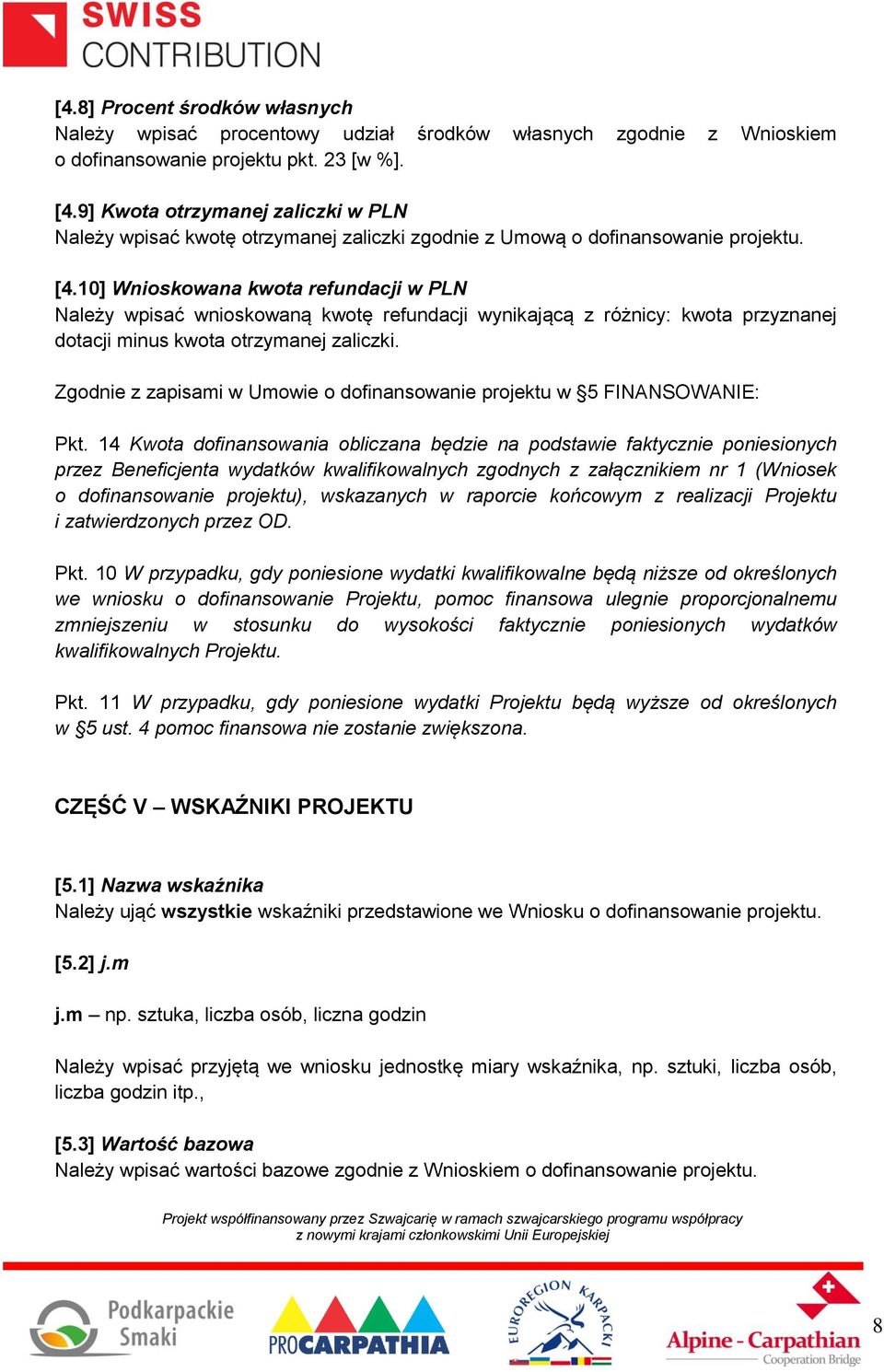 10] Wnioskowana kwota refundacji w PLN Należy wpisać wnioskowaną kwotę refundacji wynikającą z różnicy: kwota przyznanej dotacji minus kwota otrzymanej zaliczki.