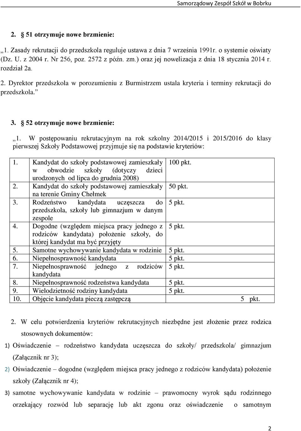 52 otrzymuje nowe brzmienie: 1. W postępowaniu rekrutacyjnym na rok szkolny 2014/2015 i 2015/2016 do klasy pierwszej Szkoły Podstawowej przyjmuje się na podstawie kryteriów: 1.