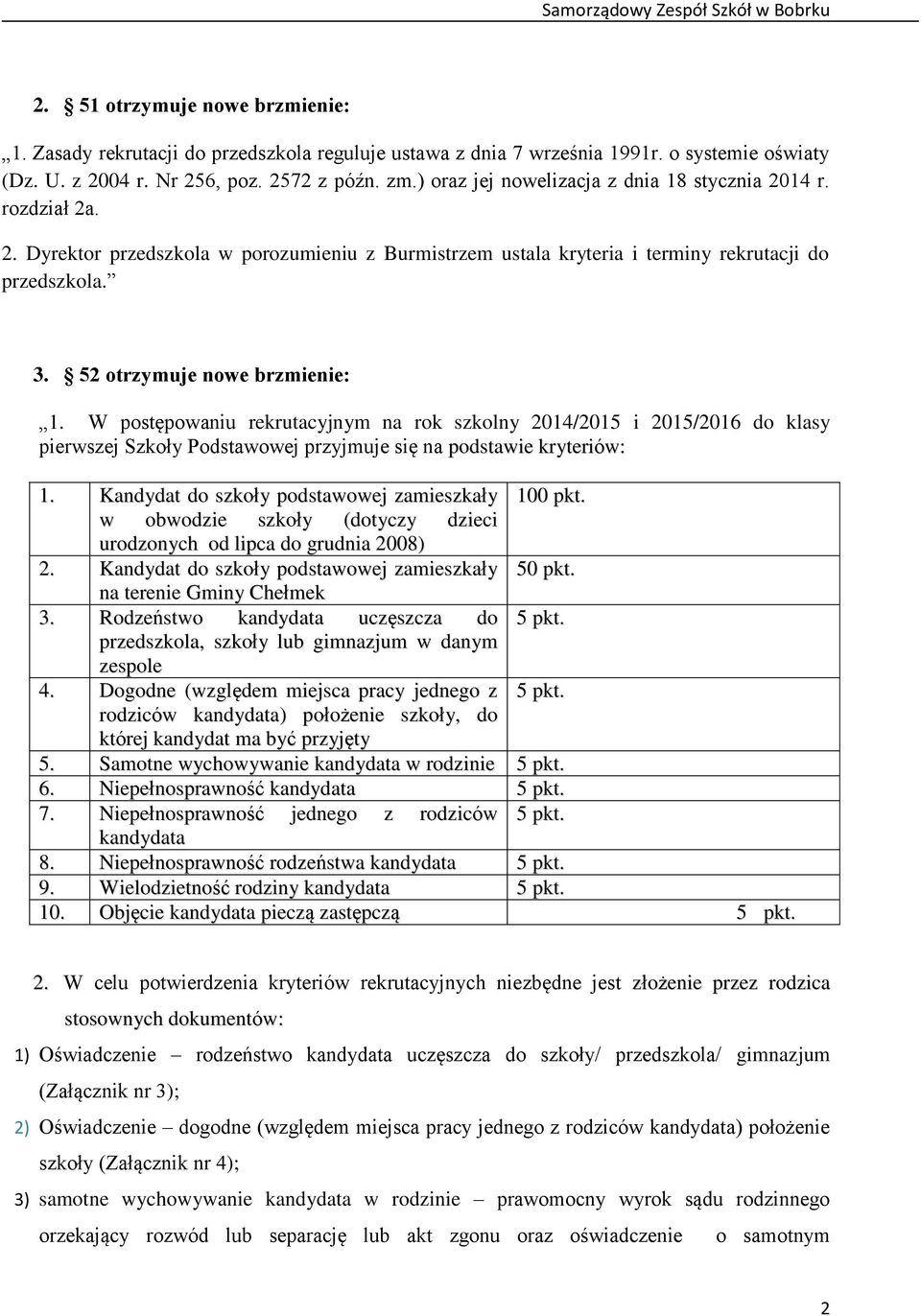 52 otrzymuje nowe brzmienie: 1. W postępowaniu rekrutacyjnym na rok szkolny 2014/2015 i 2015/2016 do klasy pierwszej Szkoły Podstawowej przyjmuje się na podstawie kryteriów: 1.