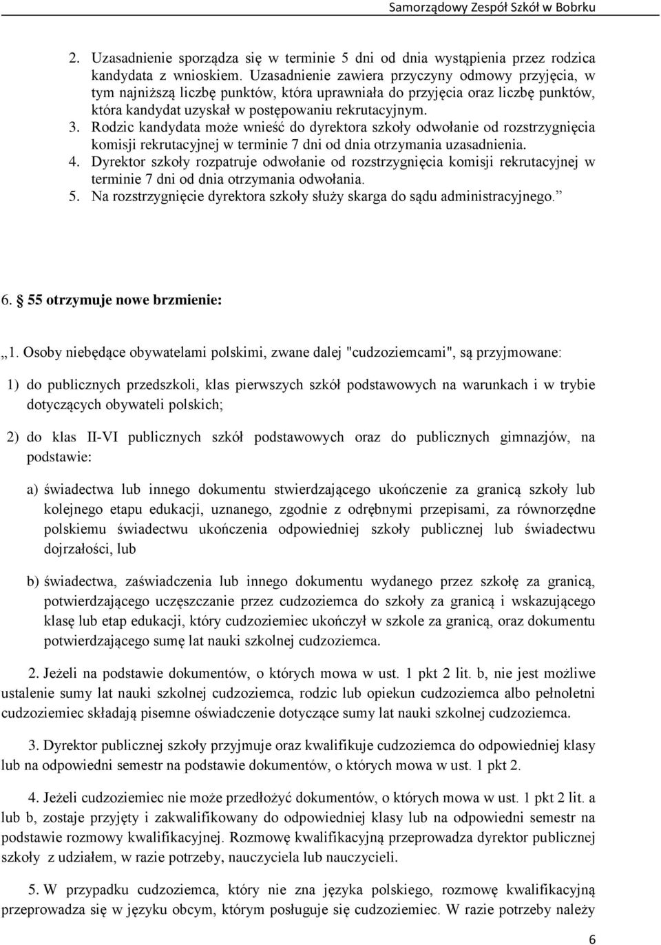 Rodzic kandydata może wnieść do dyrektora szkoły odwołanie od rozstrzygnięcia komisji rekrutacyjnej w terminie 7 dni od dnia otrzymania uzasadnienia. 4.