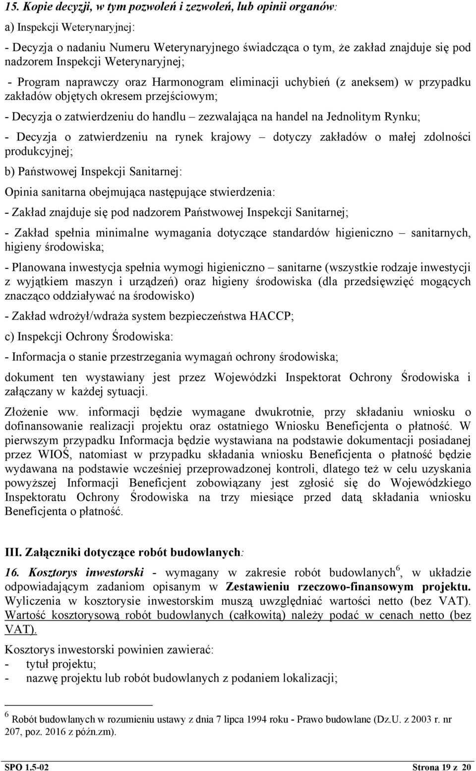 handel na Jednolitym Rynku; - Decyzja o zatwierdzeniu na rynek krajowy dotyczy zakładów o małej zdolności produkcyjnej; b) Państwowej Inspekcji Sanitarnej: Opinia sanitarna obejmująca następujące