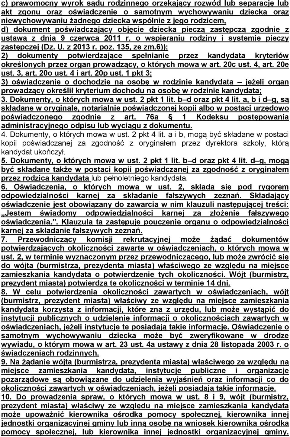 6)); 2) dokumenty potwierdzające spełnianie przez kandydata kryteriów określonych przez organ prowadzący, o których mowa w art. 20c ust. 4, art. 20e ust. 3, art. 20o ust. 4 i art. 20p ust.
