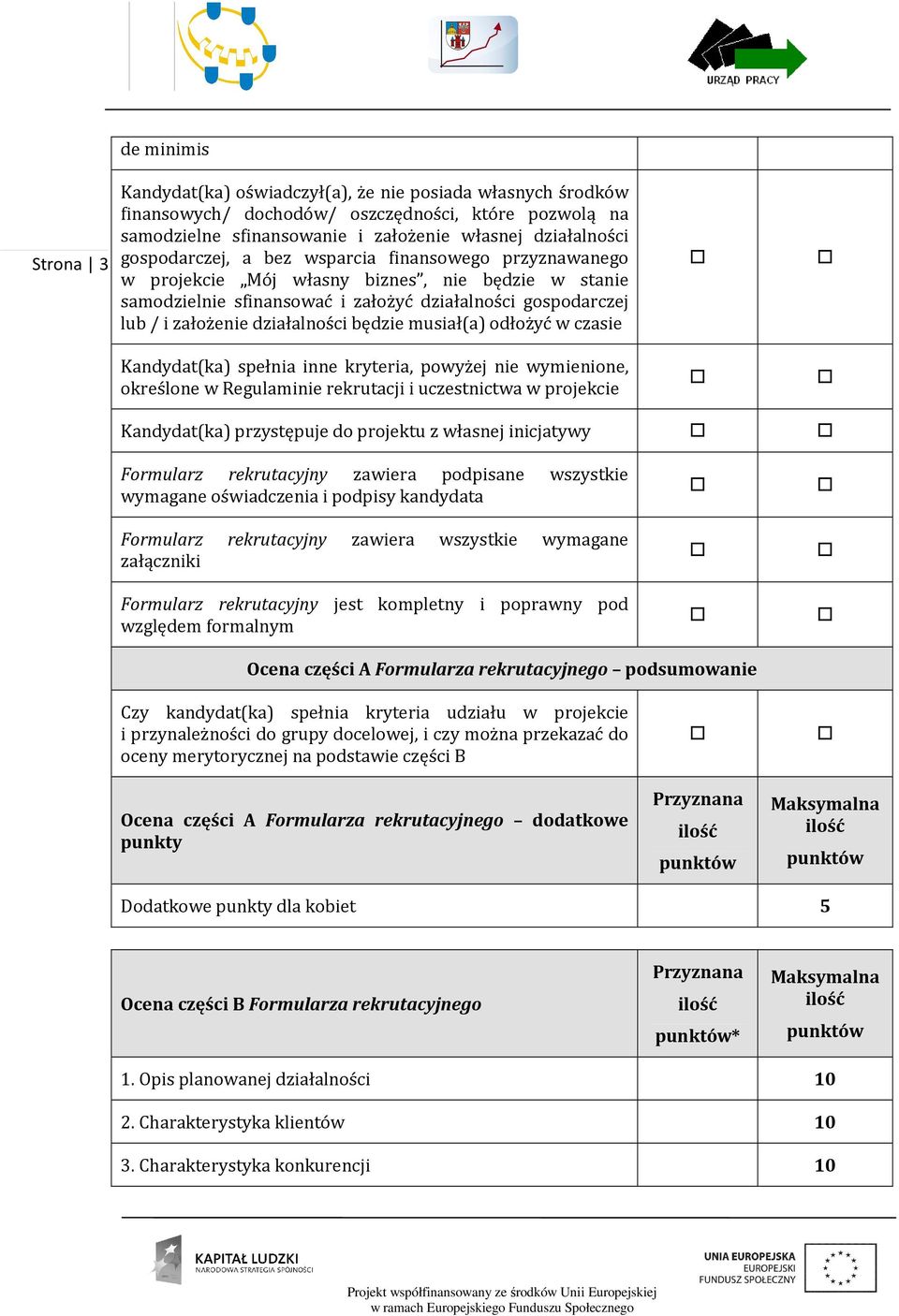 będzie musiał(a) odłożyć w czasie Kandydat(ka) spełnia inne kryteria, powyżej nie wymienione, określone w Regulaminie rekrutacji i uczestnictwa w projekcie Kandydat(ka) przystępuje do projektu z