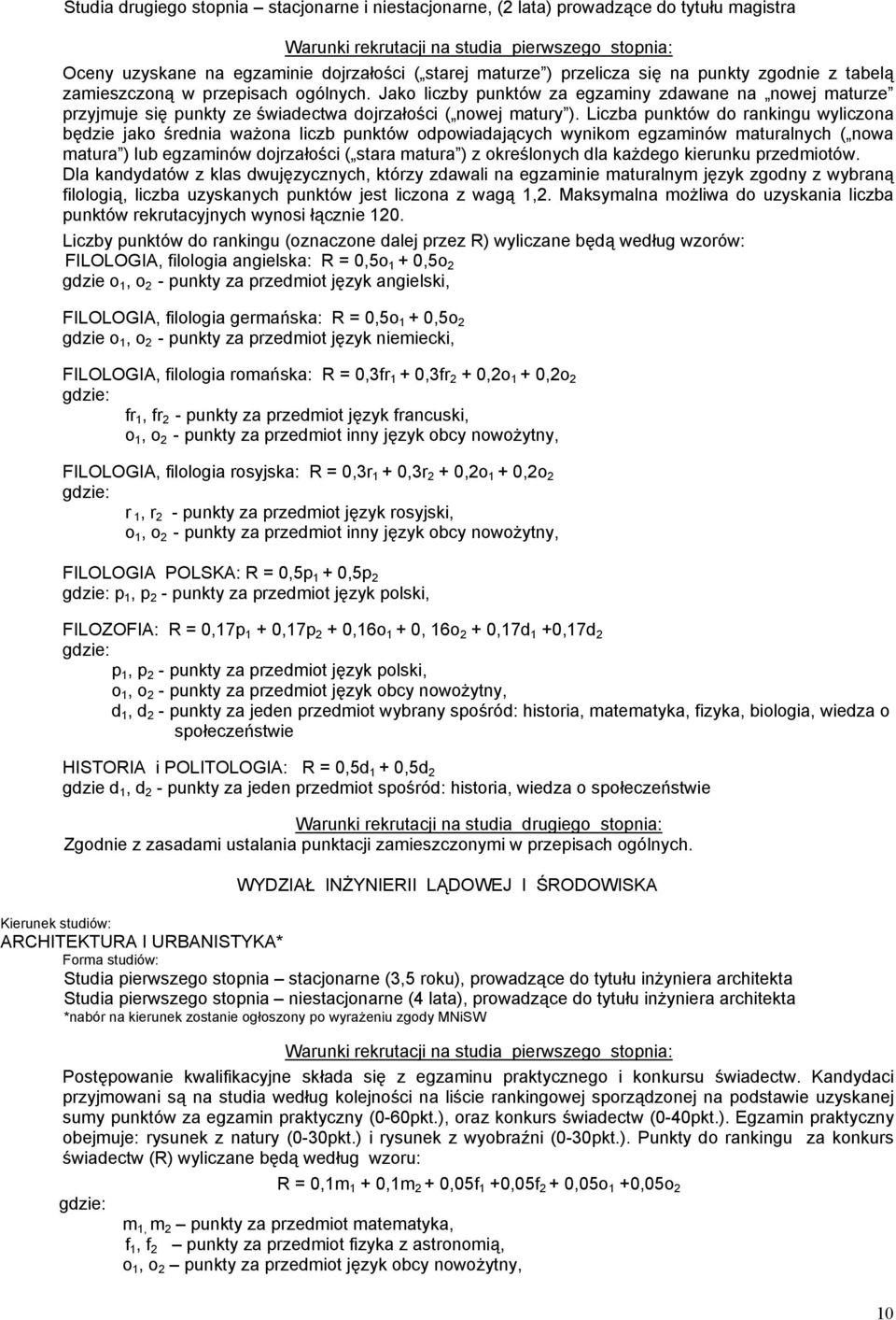 Liczba punktów do rankingu wyliczona będzie jako średnia ważona liczb punktów odpowiadających wynikom egzaminów maturalnych ( nowa matura ) lub egzaminów dojrzałości ( stara matura ) z określonych