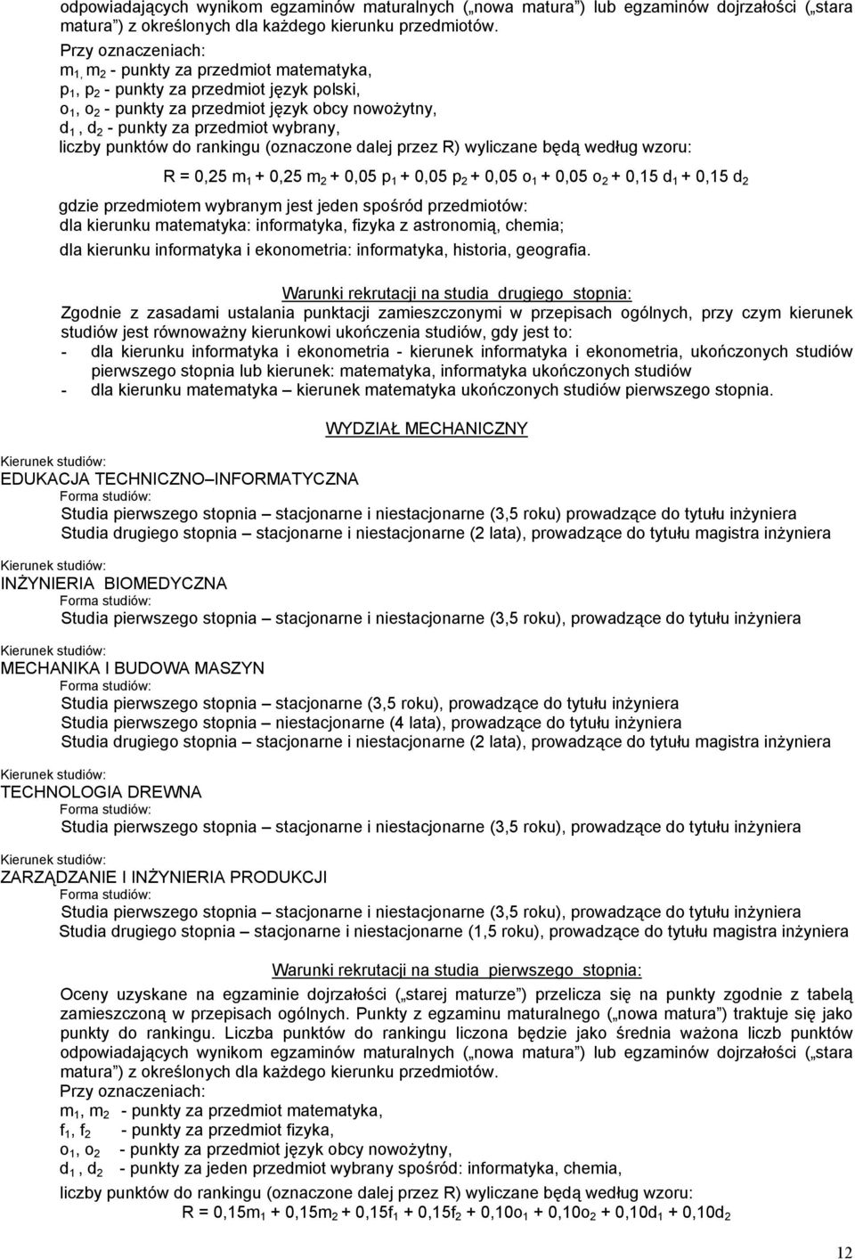 liczby punktów do rankingu (oznaczone dalej przez R) wyliczane będą według wzoru: R = 0,25 m 1 + 0,25 m 2 + 0,05 p 1 + 0,05 p 2 + 0,05 o 1 + 0,05 o 2 + 0,15 d 1 + 0,15 d 2 gdzie przedmiotem wybranym