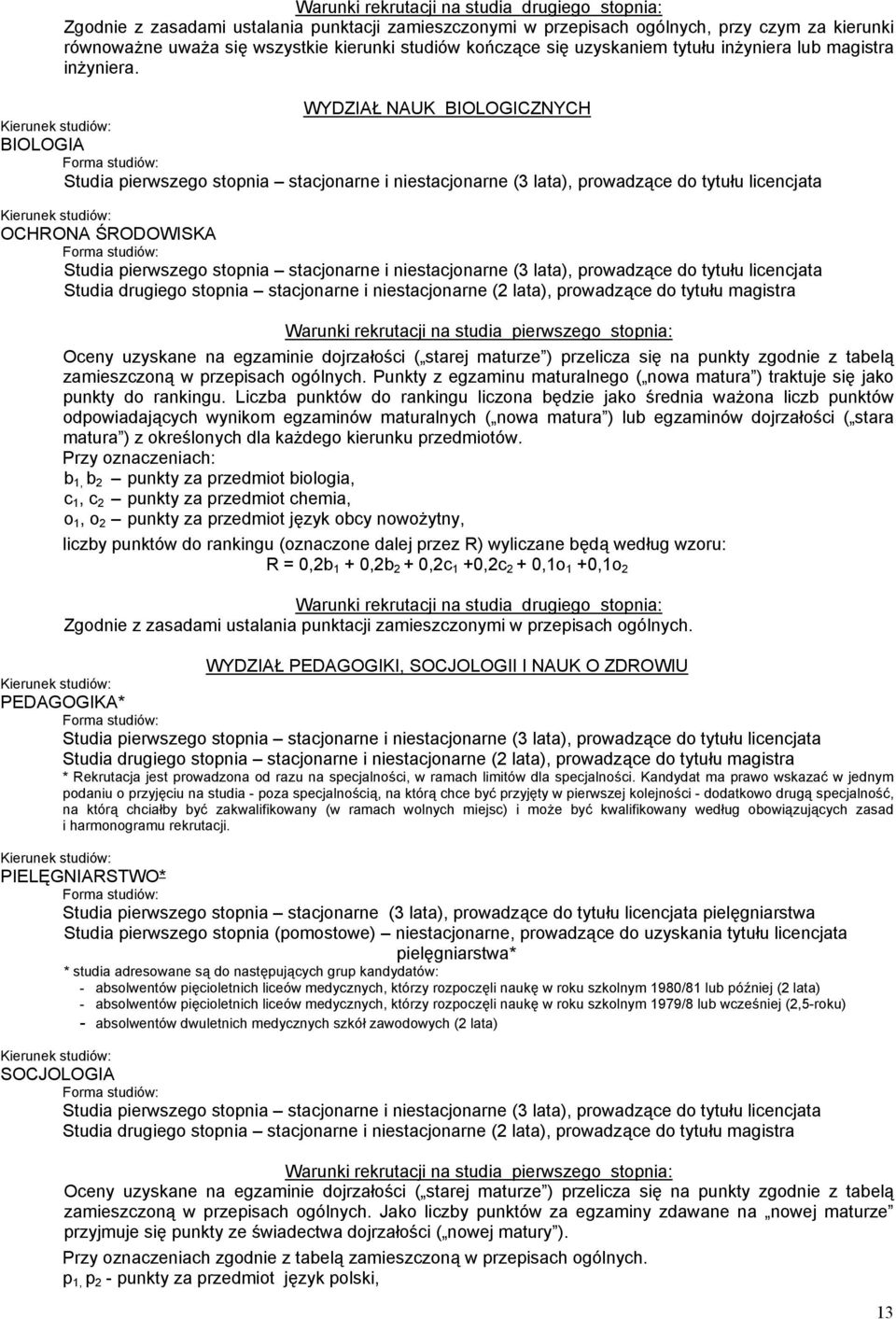 WYDZIAŁ NAUK BIOLOGICZNYCH BIOLOGIA OCHRONA ŚRODOWISKA Studia drugiego stopnia stacjonarne i niestacjonarne (2 lata), prowadzące do tytułu magistra zamieszczoną w przepisach ogólnych.