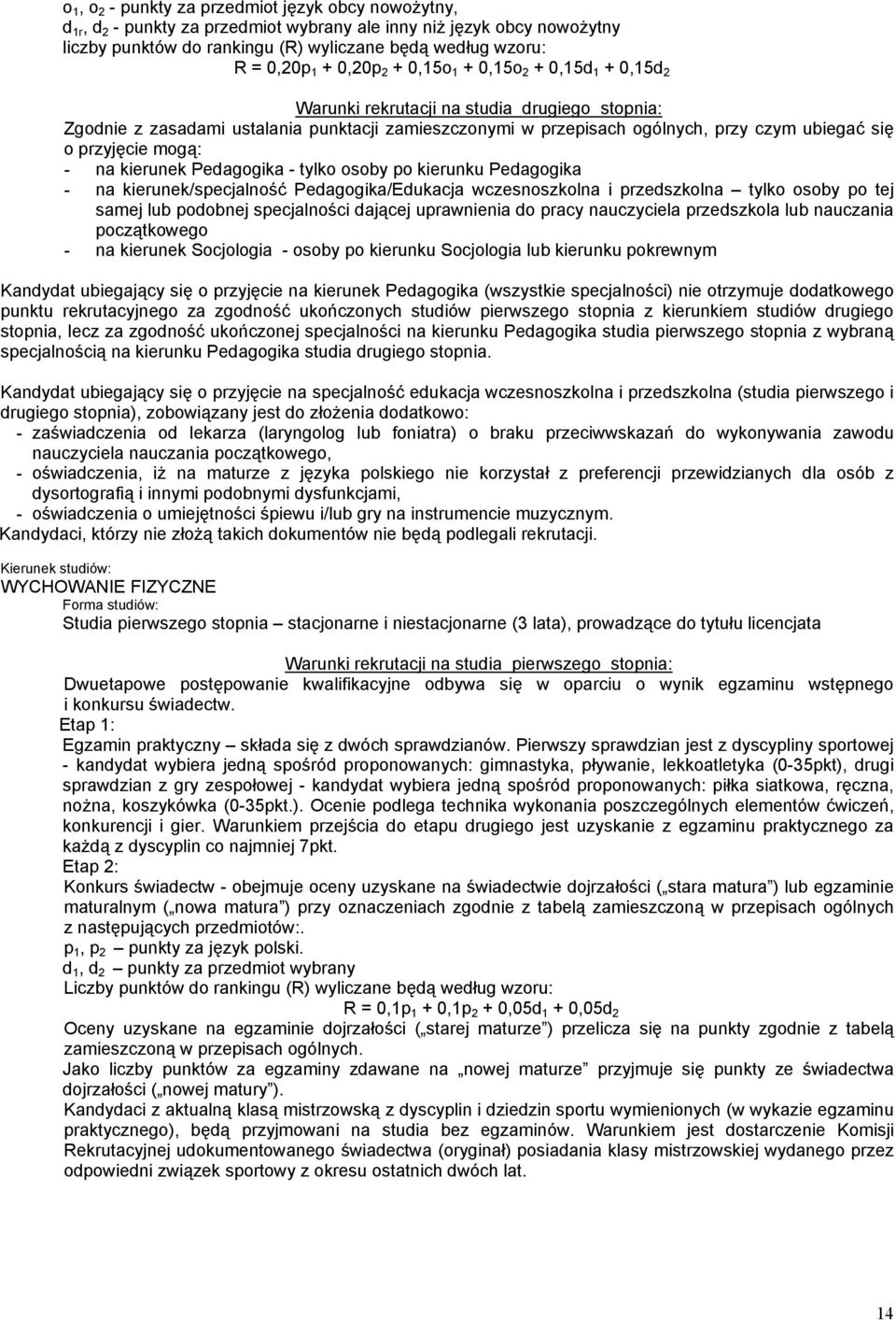 osoby po kierunku Pedagogika - na kierunek/specjalność Pedagogika/Edukacja wczesnoszkolna i przedszkolna tylko osoby po tej samej lub podobnej specjalności dającej uprawnienia do pracy nauczyciela