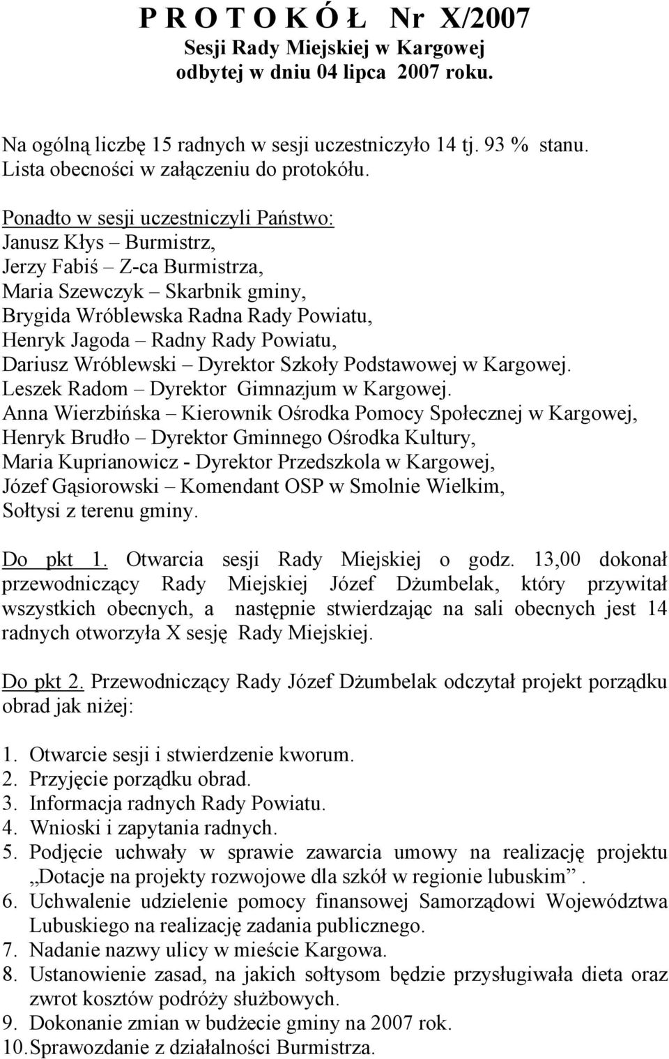 Ponadto w sesji uczestniczyli Państwo: Janusz Kłys Burmistrz, Jerzy Fabiś Z-ca Burmistrza, Maria Szewczyk Skarbnik gminy, Brygida Wróblewska Radna Rady Powiatu, Henryk Jagoda Radny Rady Powiatu,