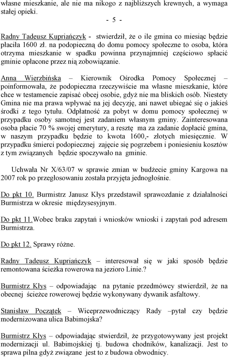 Anna Wierzbińska Kierownik Ośrodka Pomocy Społecznej poinformowała, że podopieczna rzeczywiście ma własne mieszkanie, które chce w testamencie zapisać obcej osobie, gdyż nie ma bliskich osób.