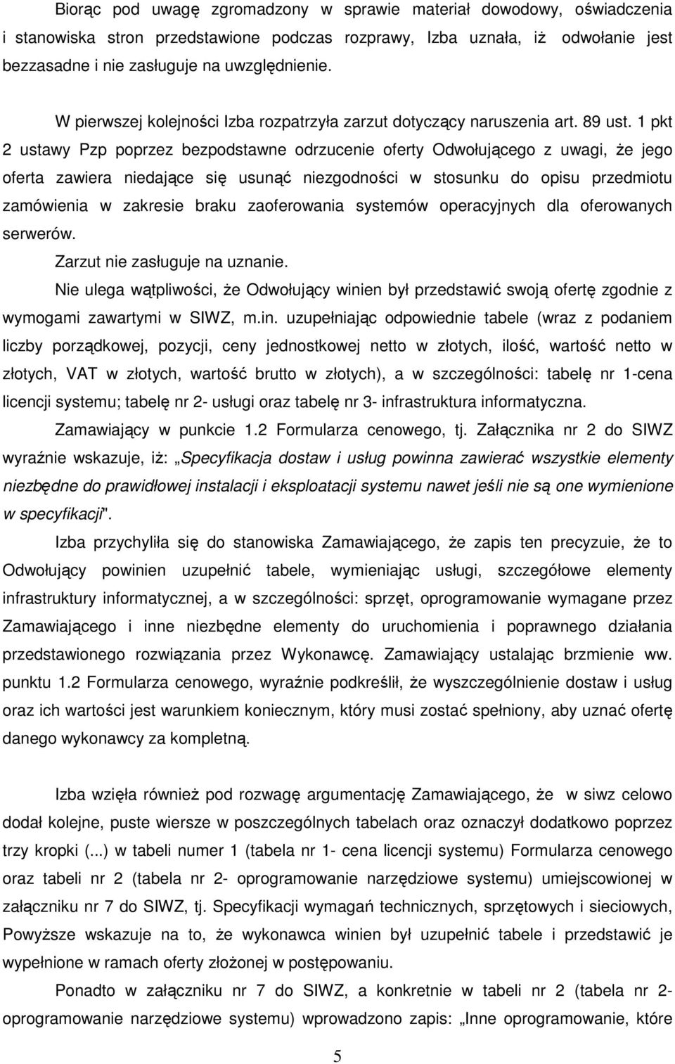 1 pkt 2 ustawy Pzp poprzez bezpodstawne odrzucenie oferty Odwołującego z uwagi, że jego oferta zawiera niedające się usunąć niezgodności w stosunku do opisu przedmiotu zamówienia w zakresie braku