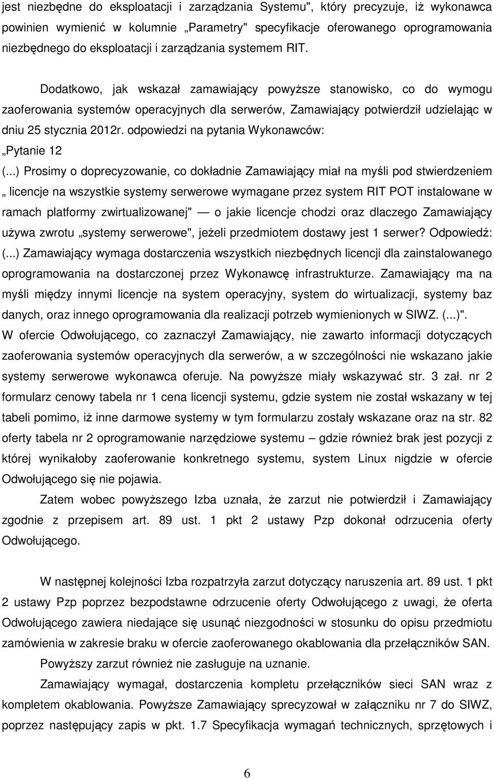 Dodatkowo, jak wskazał zamawiający powyższe stanowisko, co do wymogu zaoferowania systemów operacyjnych dla serwerów, Zamawiający potwierdził udzielając w dniu 25 stycznia 2012r.