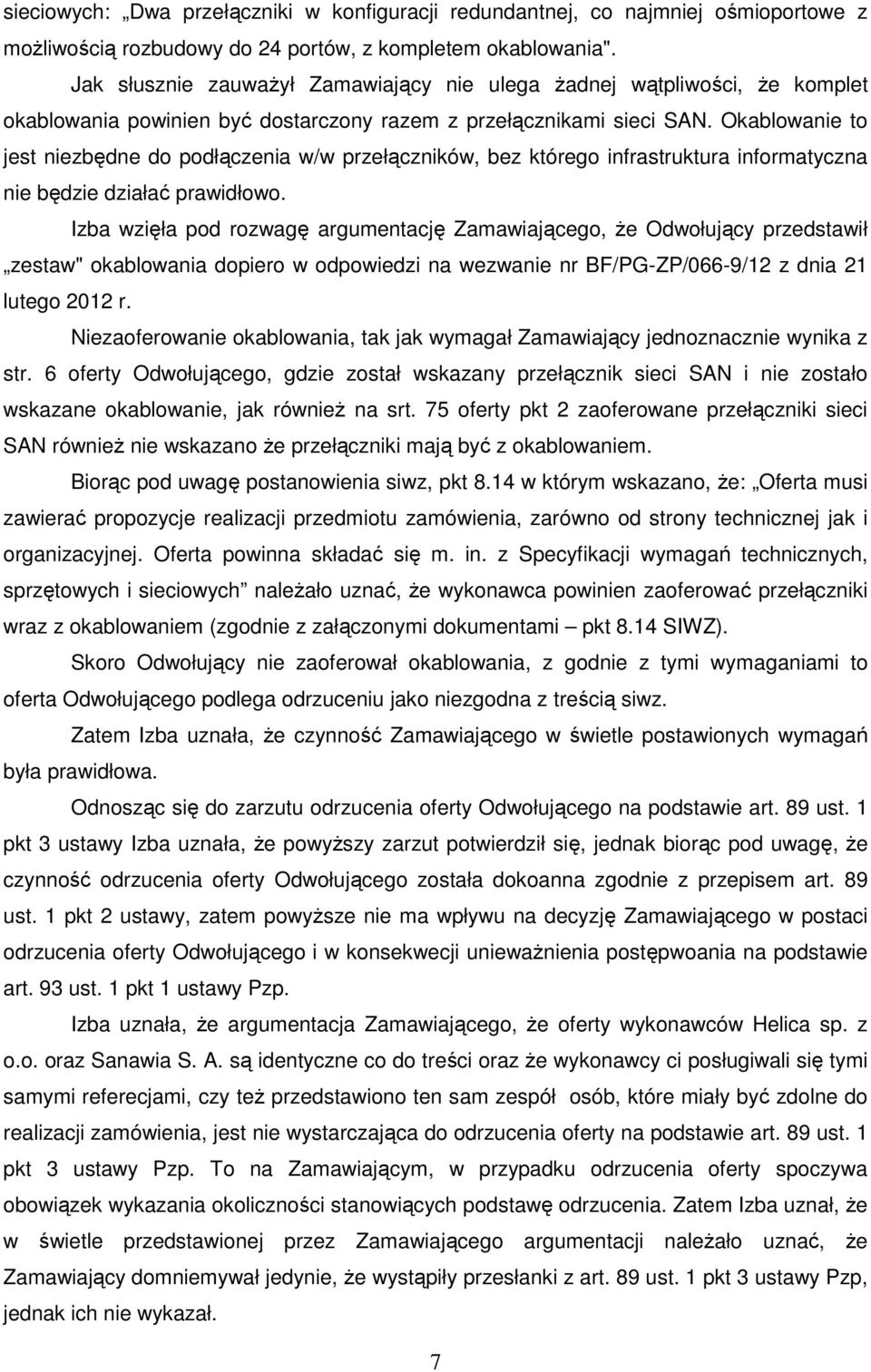 Okablowanie to jest niezbędne do podłączenia w/w przełączników, bez którego infrastruktura informatyczna nie będzie działać prawidłowo.