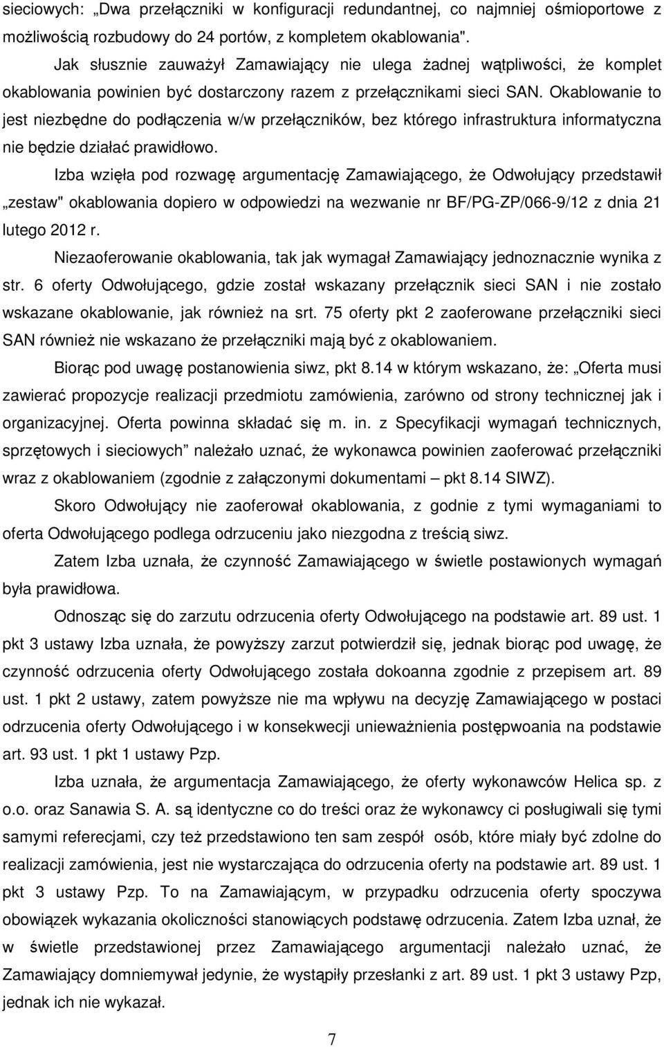 Okablowanie to jest niezbędne do podłączenia w/w przełączników, bez którego infrastruktura informatyczna nie będzie działać prawidłowo.