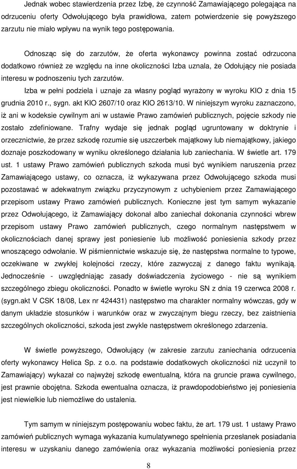 Odnosząc się do zarzutów, że oferta wykonawcy powinna zostać odrzucona dodatkowo również ze względu na inne okoliczności Izba uznala, że Odołujący nie posiada interesu w podnoszeniu tych zarzutów.