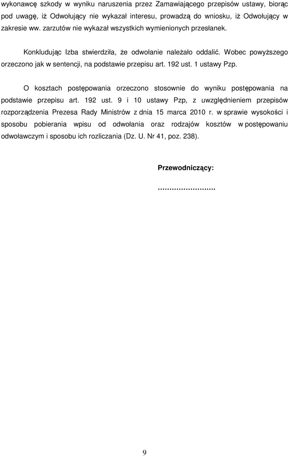 192 ust. 1 ustawy Pzp. O kosztach postępowania orzeczono stosownie do wyniku postępowania na podstawie przepisu art. 192 ust.