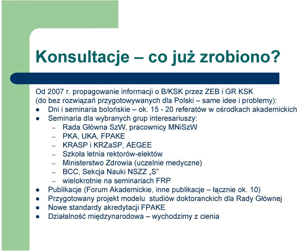 15-20 referatów w ośrodkach akademickich Seminaria dla wybranych grup interesariuszy: Rada Główna SzW, pracownicy MNiSzW PKA, UKA, FPAKE KRASP i KRZaSP, AEGEE Szkoła